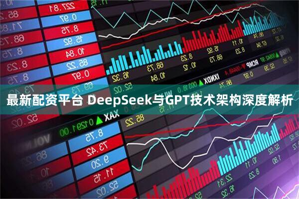 最新配资平台 DeepSeek与GPT技术架构深度解析